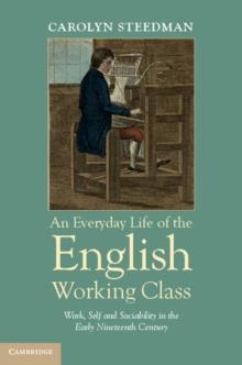 Everyday Life of the English Working Class : Work, Self and Sociability in the Early Nineteenth Century