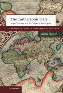 Cartographic State : Maps, Territory, and the Origins of Sovereignty