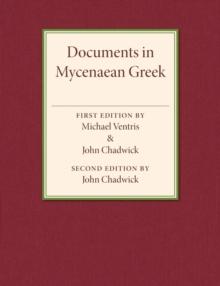 Documents in Mycenaean Greek : Three Hundred Selected Tablets from Knossos, Pylos and Mycenae with Commentary and Vocabulary