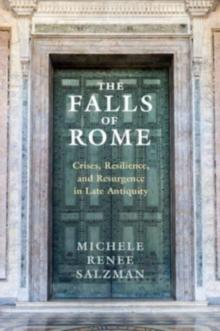 The Falls of Rome : Crises, Resilience, and Resurgence in Late Antiquity