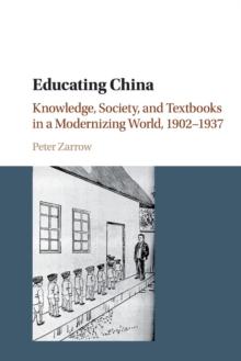 Educating China : Knowledge, Society and Textbooks in a Modernizing World, 1902-1937