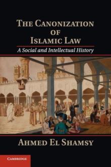 The Canonization of Islamic Law : A Social and Intellectual History