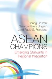 ASEAN Champions : Emerging Stalwarts in Regional Integration