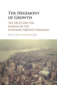 The Hegemony of Growth : The OECD and the Making of the Economic Growth Paradigm