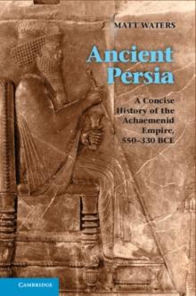 Ancient Persia : A Concise History of the Achaemenid Empire, 550330 BCE