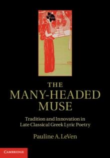 The Many-Headed Muse : Tradition and Innovation in Late Classical Greek Lyric Poetry