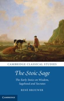 The Stoic Sage : The Early Stoics on Wisdom, Sagehood and Socrates