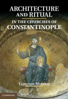 Architecture and Ritual in the Churches of Constantinople : Ninth to Fifteenth Centuries