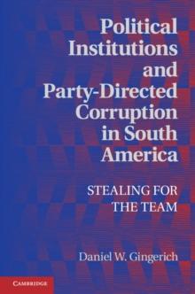 Political Institutions and Party-Directed Corruption in South America : Stealing for the Team