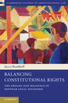 Balancing Constitutional Rights : The Origins and Meanings of Postwar Legal Discourse