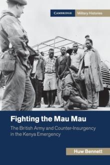 Fighting the Mau Mau : The British Army and Counter-Insurgency in the Kenya Emergency