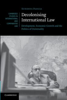 Decolonising International Law : Development, Economic Growth and the Politics of Universality