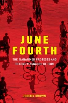 June Fourth : The Tiananmen Protests and Beijing Massacre of 1989