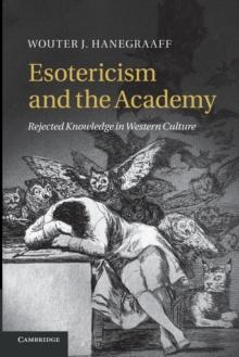 Esotericism and the Academy : Rejected Knowledge in Western Culture