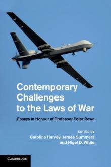 Contemporary Challenges to the Laws of War : Essays in Honour of Professor Peter Rowe