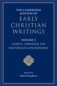 The Cambridge Edition of Early Christian Writings: Volume 3, Christ: Through the Nestorian Controversy