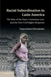 Racial Subordination in Latin America : The Role of the State, Customary Law, and the New Civil Rights Response