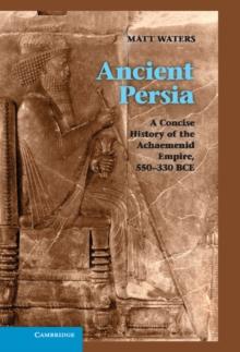 Ancient Persia : A Concise History of the Achaemenid Empire, 550-330 BCE