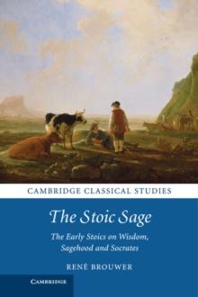 Stoic Sage : The Early Stoics on Wisdom, Sagehood and Socrates