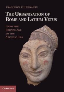 Urbanisation of Rome and Latium Vetus : From the Bronze Age to the Archaic Era