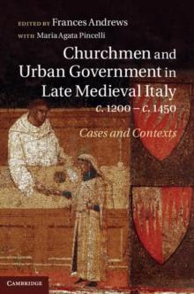 Churchmen and Urban Government in Late Medieval Italy, c.1200-c.1450 : Cases and Contexts