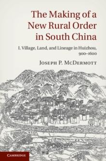 Making of a New Rural Order in South China: Volume 1, Village, Land, and Lineage in Huizhou, 900-1600