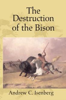 Destruction of the Bison : An Environmental History, 1750-1920