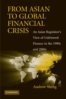 From Asian to Global Financial Crisis : An Asian Regulator's View of Unfettered Finance in the 1990s and 2000s