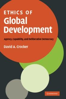 Ethics of Global Development : Agency, Capability, and Deliberative Democracy