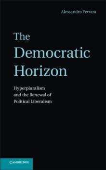 Democratic Horizon : Hyperpluralism and the Renewal of Political Liberalism