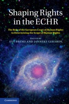 Shaping Rights in the ECHR : The Role of the European Court of Human Rights in Determining the Scope of Human Rights