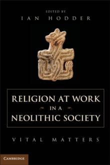 Religion at Work in a Neolithic Society : Vital Matters