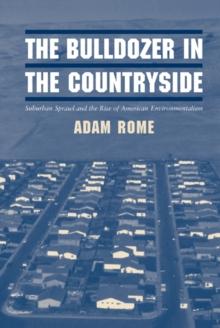 The Bulldozer in the Countryside : Suburban Sprawl and the Rise of American Environmentalism