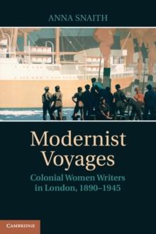 Modernist Voyages : Colonial Women Writers in London, 18901945