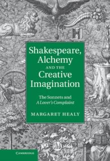 Shakespeare, Alchemy and the Creative Imagination : The Sonnets and A Lover's Complaint