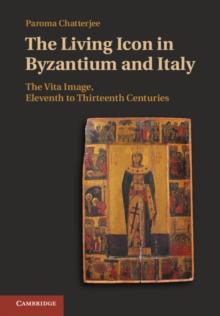 The Living Icon in Byzantium and Italy : The Vita Image, Eleventh to Thirteenth Centuries