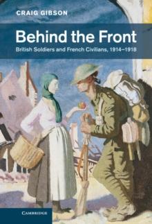 Behind the Front : British Soldiers and French Civilians, 1914-1918