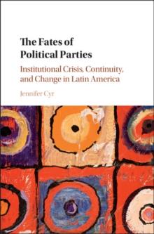 Fates of Political Parties : Institutional Crisis, Continuity, and Change in Latin America