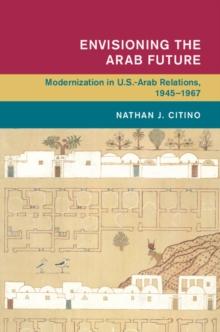 Envisioning the Arab Future : Modernization in US-Arab Relations, 1945-1967