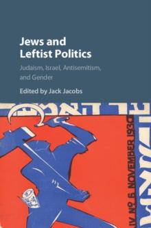 Jews and Leftist Politics : Judaism, Israel, Antisemitism, and Gender