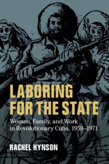 Laboring for the State : Women, Family, and Work in Revolutionary Cuba, 1959-1971