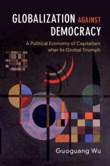 Globalization against Democracy : A Political Economy of Capitalism after its Global Triumph