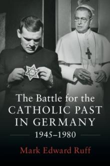 Battle for the Catholic Past in Germany, 1945-1980