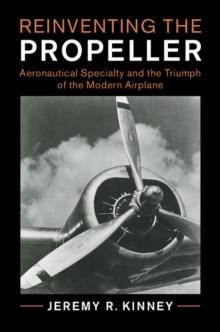 Reinventing the Propeller : Aeronautical Specialty and the Triumph of the Modern Airplane