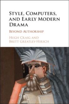 Style, Computers, and Early Modern Drama : Beyond Authorship