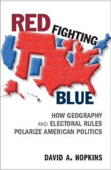 Red Fighting Blue : How Geography and Electoral Rules Polarize American Politics