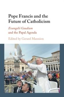 Pope Francis and the Future of Catholicism : Evangelii Gaudium and the Papal Agenda