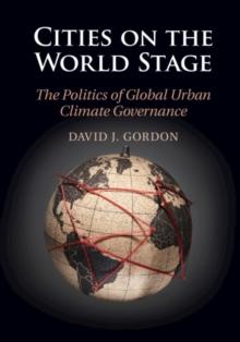 Cities on the World Stage : The Politics of Global Urban Climate Governance