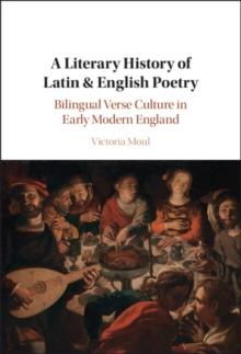 A Literary History of Latin & English Poetry : Bilingual Verse Culture in Early Modern England