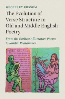 Evolution of Verse Structure in Old and Middle English Poetry : From the Earliest Alliterative Poems to Iambic Pentameter